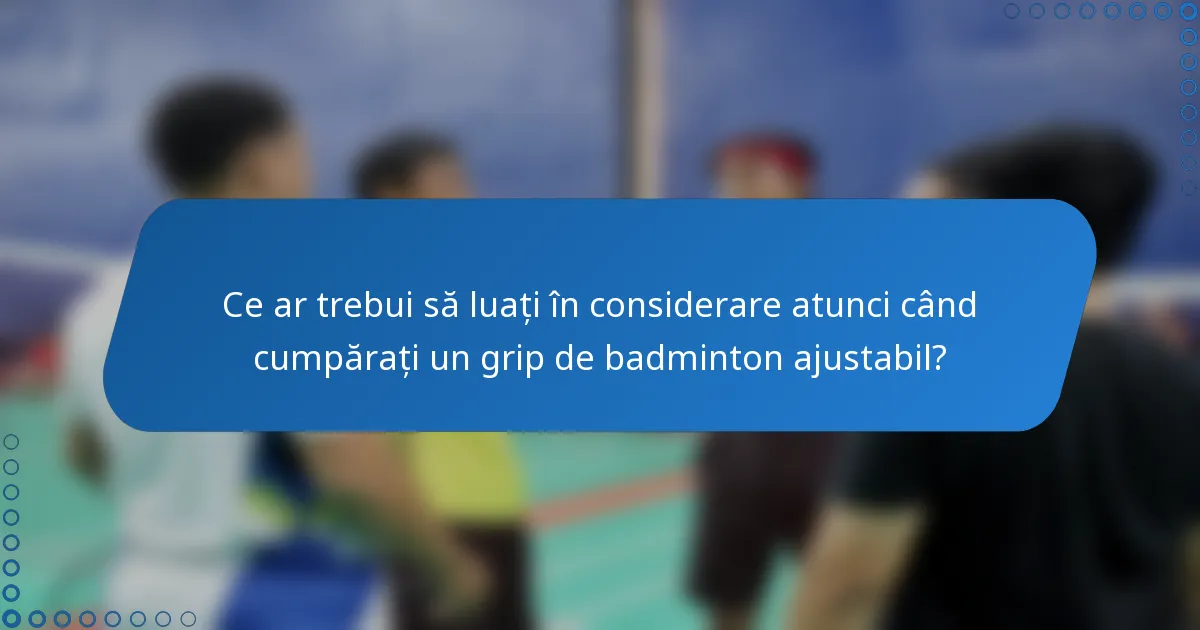 Ce ar trebui să luați în considerare atunci când cumpărați un grip de badminton ajustabil?
