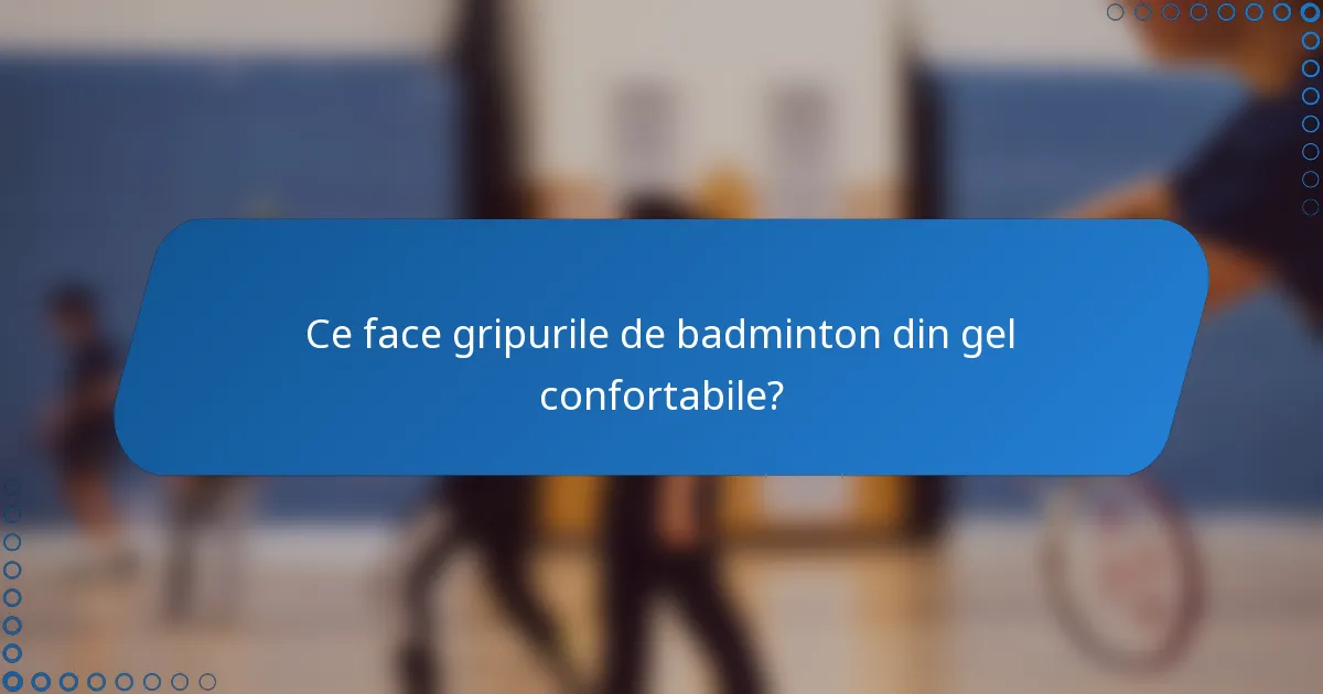 Ce face gripurile de badminton din gel confortabile?
