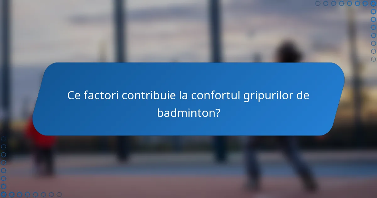 Ce factori contribuie la confortul gripurilor de badminton?