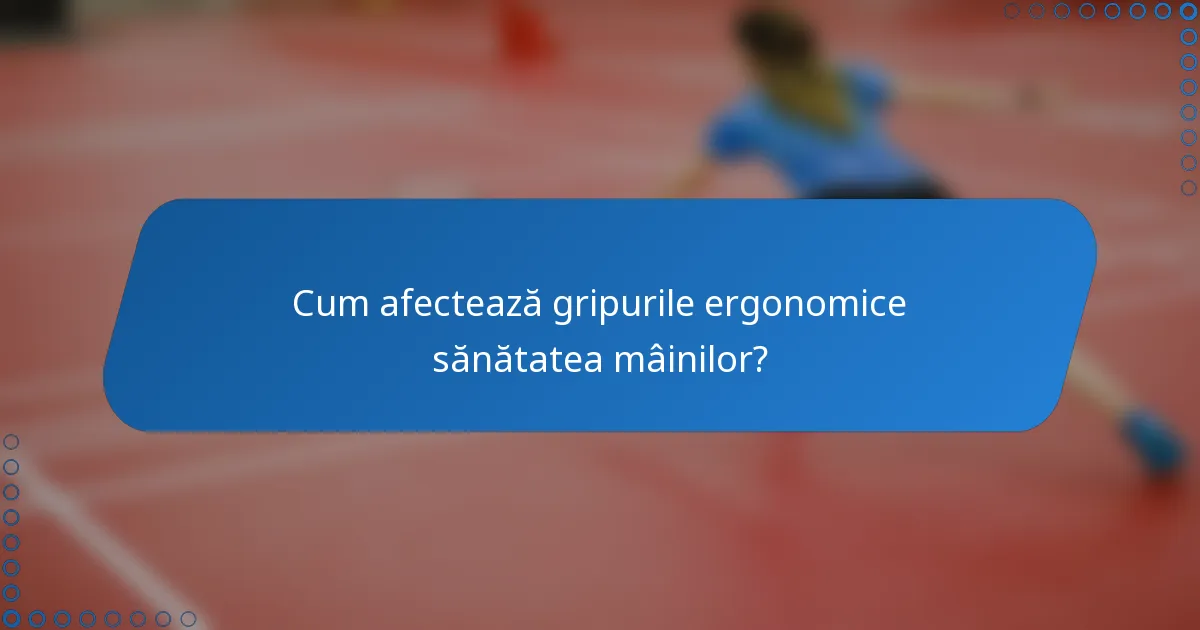 Cum afectează gripurile ergonomice sănătatea mâinilor?