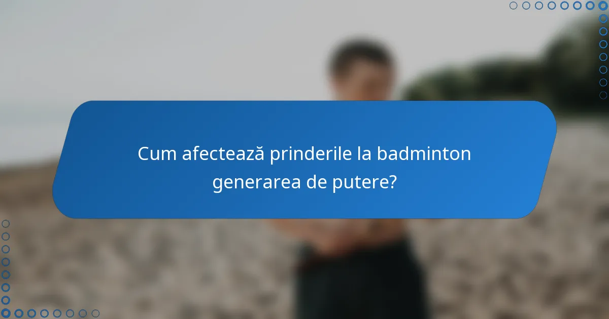 Cum afectează prinderile la badminton generarea de putere?