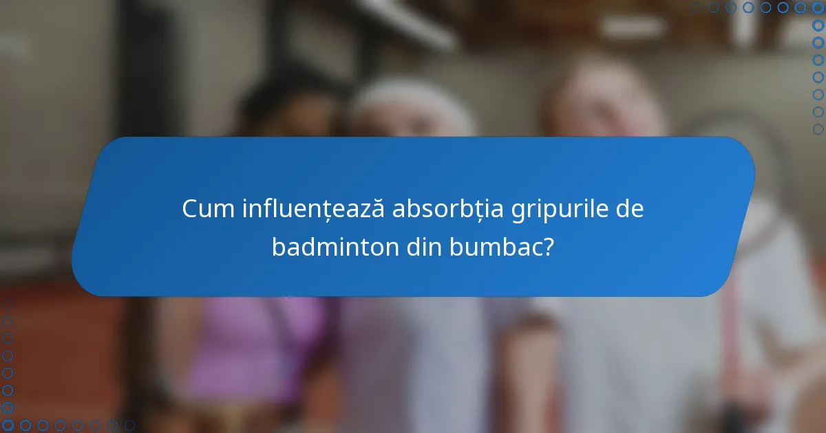 Cum influențează absorbția gripurile de badminton din bumbac?
